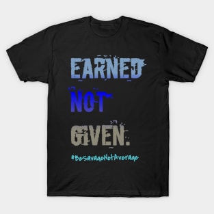 Earned not given T-Shirt